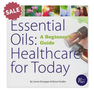 Essential Oils: Healthcare for Today (A Beginner's Guide), by Carrie Donegan and Elena Yordan