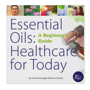 Essential Oils: Healthcare for Today (A Beginner's Guide), by Carrie Donegan and Elena Yordan