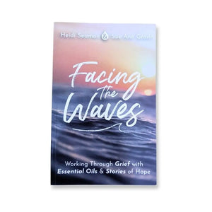 Facing The Waves: Working Through Grief With Essential Oils And Stories Of Hope By Heidi Seamon Sue