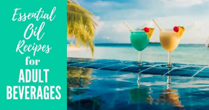 "Essential Oil Recipes for Adult Beverages" Essential Oil Academy Digital Online Class