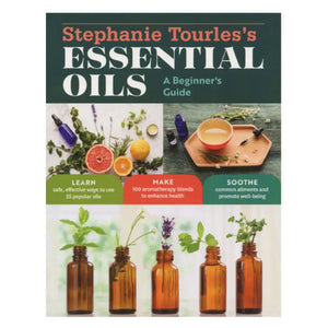 Essential Oils: A Beginners Guide By Stephanie Tourles