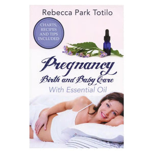 Pregnancy Birth and Baby Care with Essential Oil by Rebecca Park Totilo