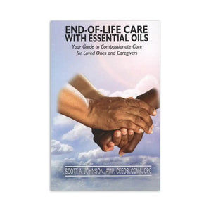 End-of-Life Care with Essential Oils: Your Guide to Compassionate Care for Loved Ones and Caregivers by Scott A. Johnson ND