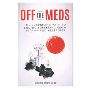 Off the Meds: The Surprising Path to Ending Suffering From Asthma and Allergies by Michelle Brown JD AP