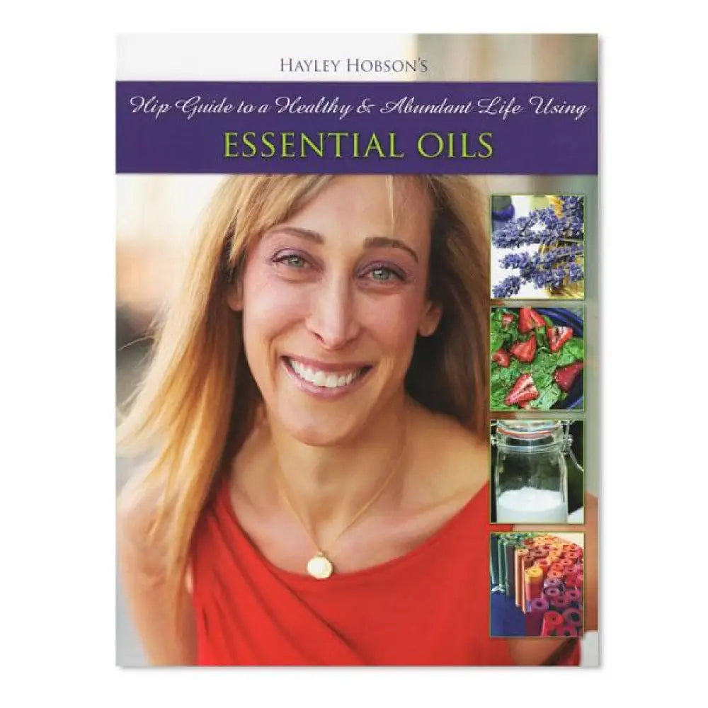 Hip Guide To A Healthy &amp; Abundant Life Using Essential Oils By Hayley Hobson