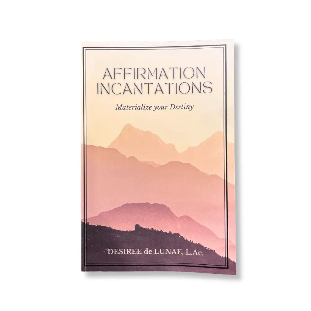 Affirmation Incantations: Materialize Your Destiny By Desiree De Lunae L.ac.