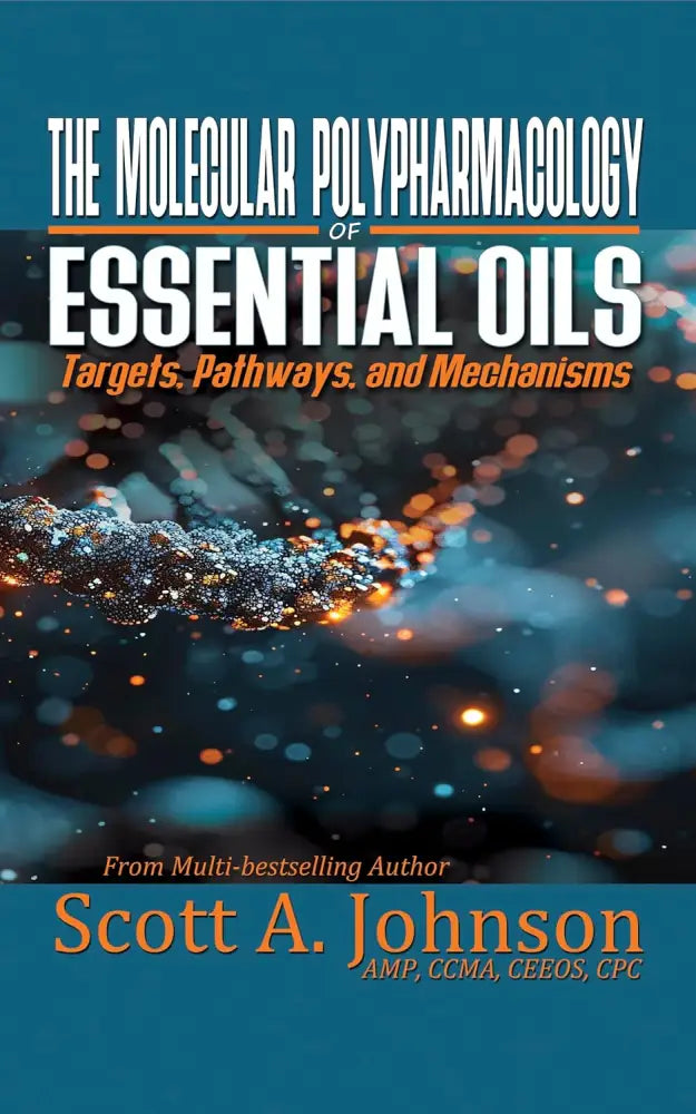The Molecular Polypharmacology of Essential Oils: Targets Pathways and Mechanisms by Scott A. Johnson