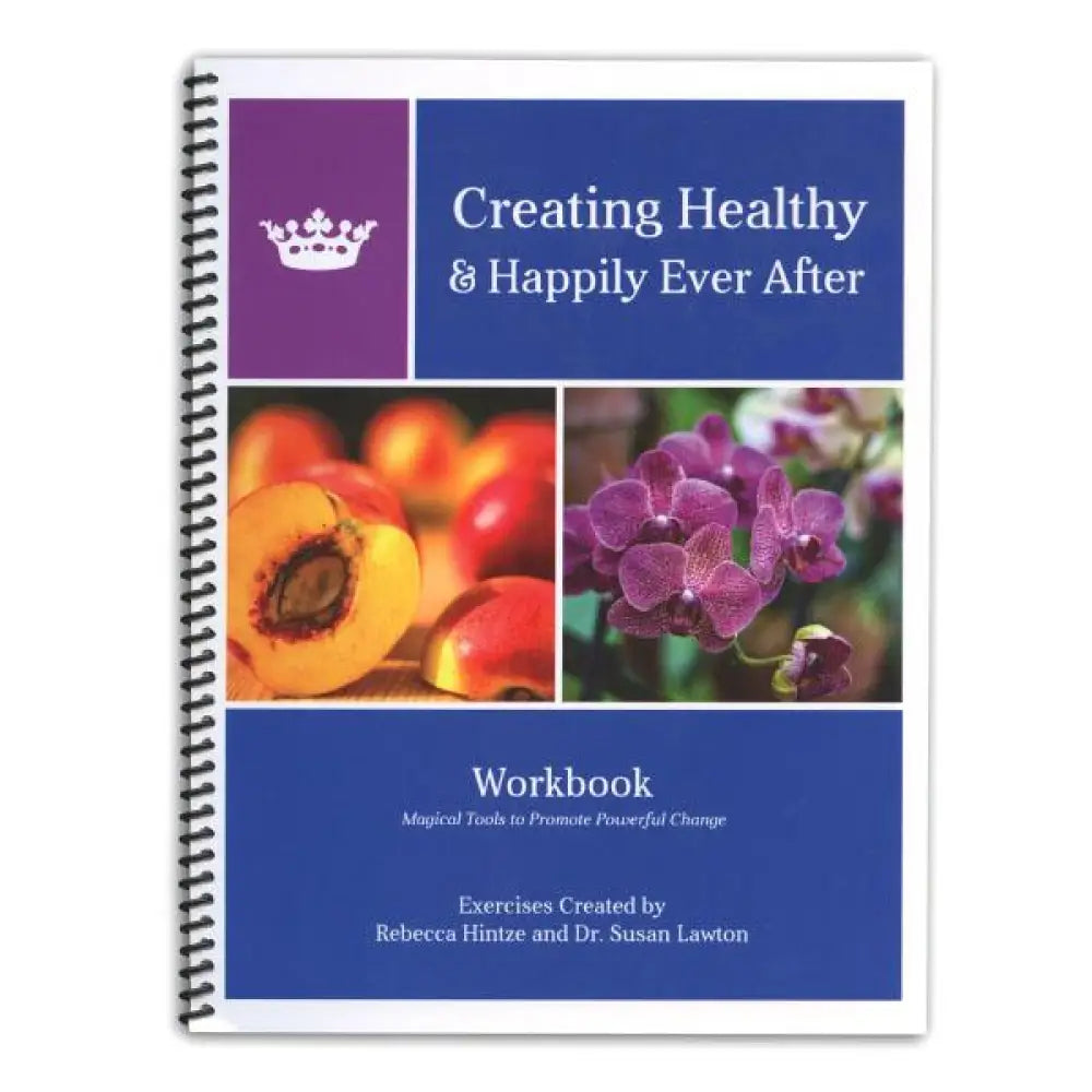 Creating Healthy and Happily Ever After Workbook: Magical Tools to Promote Powerful Power Change by Rebecca Hintze and Sue Lawton