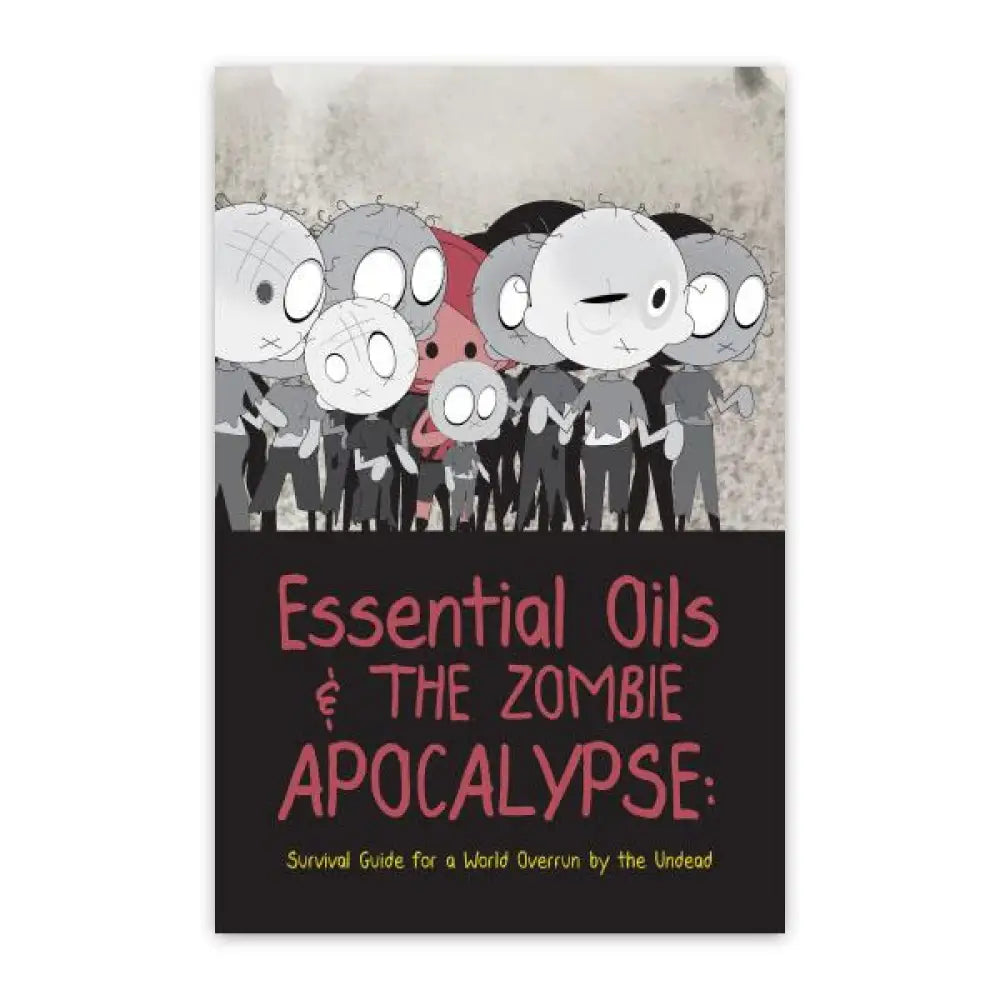 Essential Oils and the Zombie Apocalypse: Survival Guide for a World Overrun by the Undead