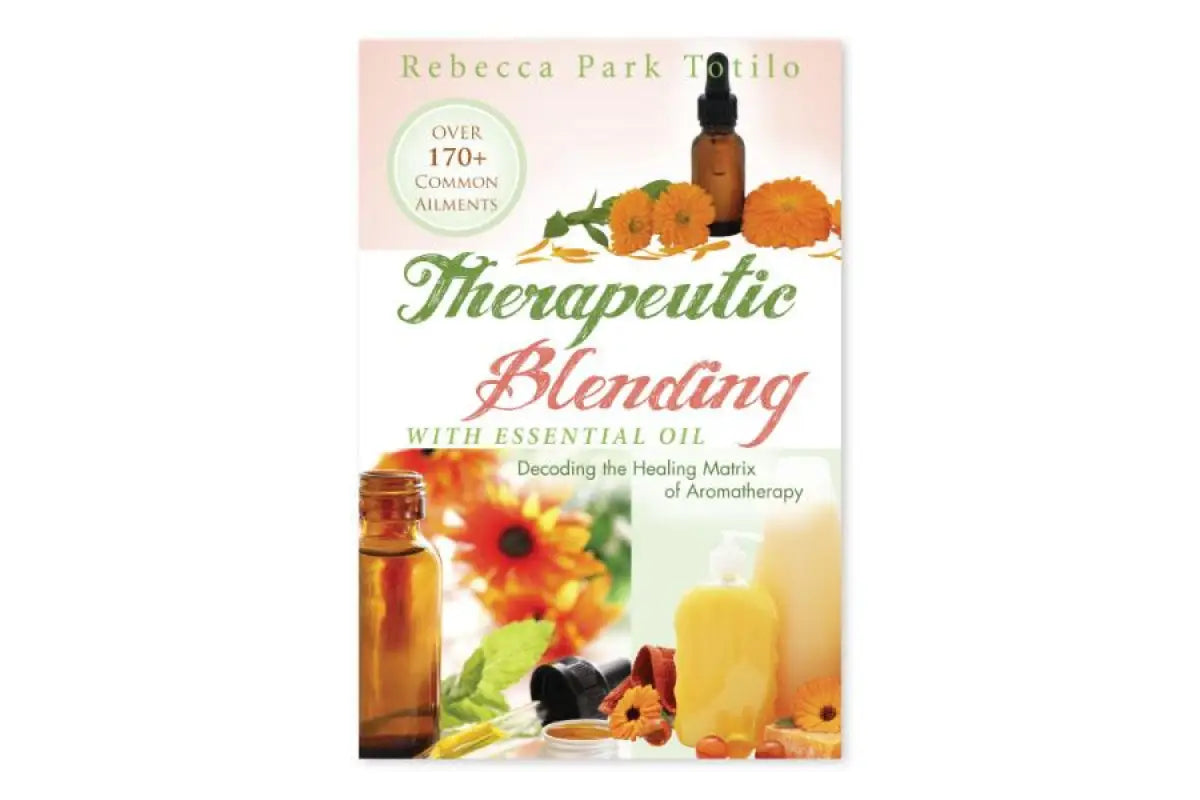 Therapeutic Blending with Essential Oil by Rebecca Park Totilo