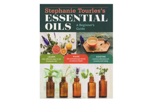 Essential Oils: A Beginners Guide By Stephanie Tourles
