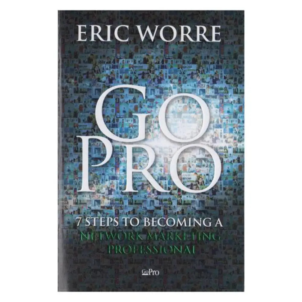 Go Pro: 7 Steps To Becoming A Network Marketing Professional By Eric Worre