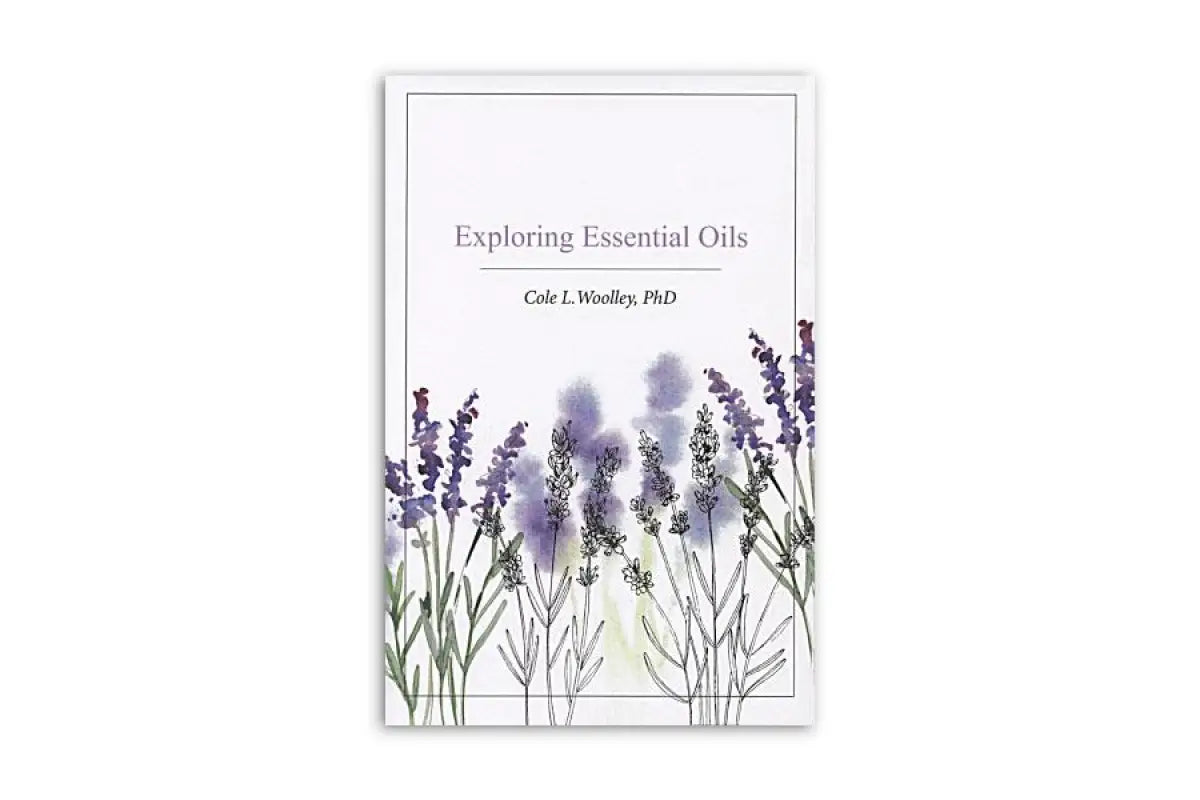 Exploring Essential Oils by Cole L. Woolley PhD