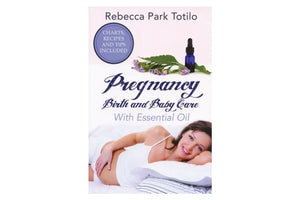 Pregnancy Birth and Baby Care with Essential Oil by Rebecca Park Totilo