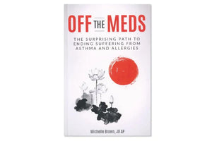 Off the Meds: The Surprising Path to Ending Suffering From Asthma and Allergies by Michelle Brown JD AP