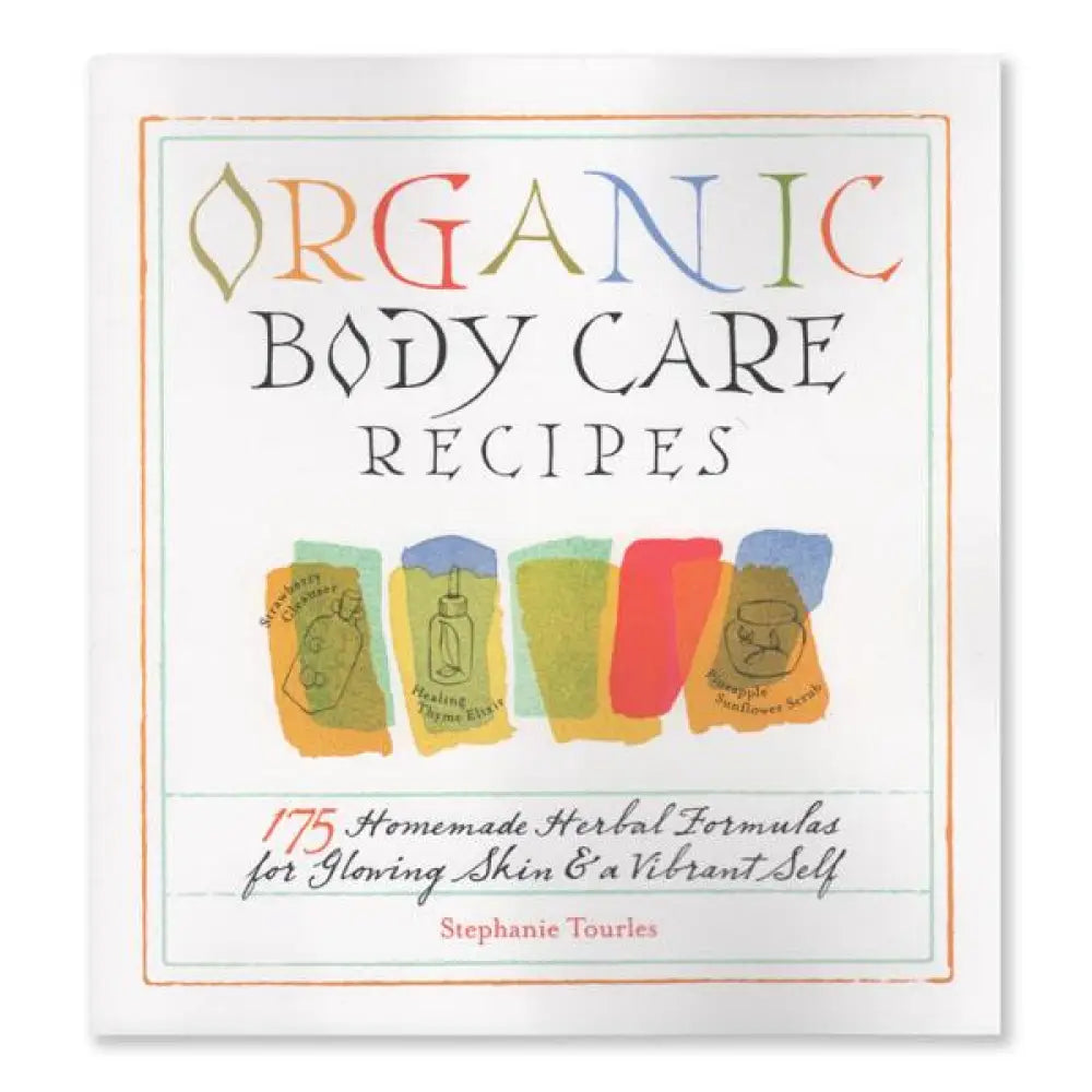 Organic Body Care Recipes by Stephanie Tourles
