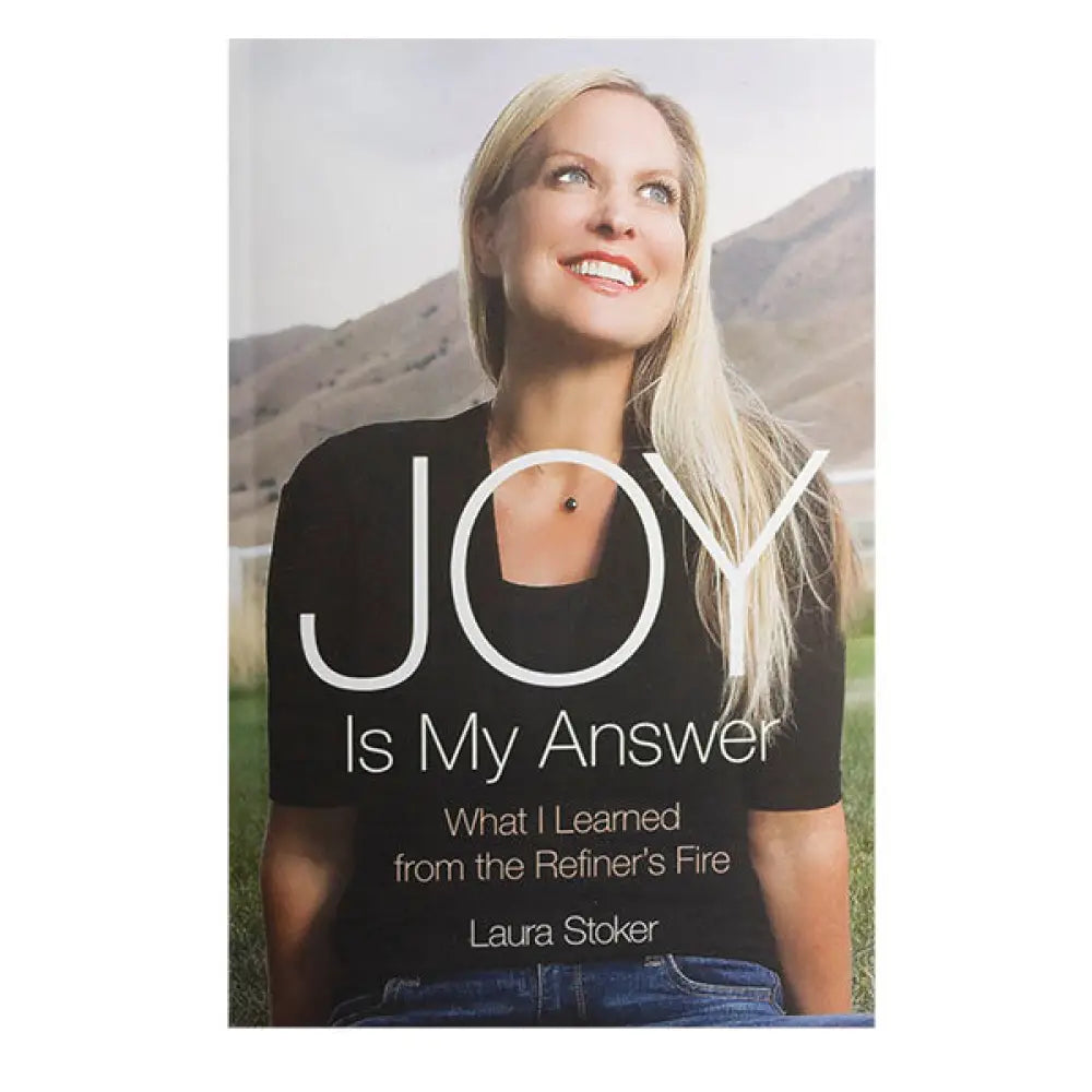 Joy Is My Answer: What I Learned From The Refiners Fire (A Spiritual Memoir) By Laura Stoker