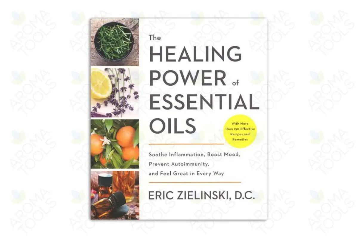 The Healing Power of Essential Oils: Soothe Inflammation Boost Mood Prevent Autoimmunity and Feel Great in Every Way by Eric Zielinski DC