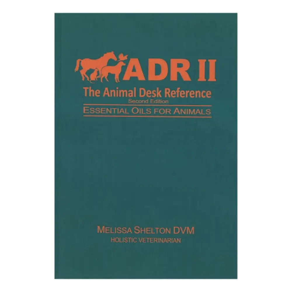 The Animal Desk Reference: Essential Oil for Animals, by Melissa Shelton, DVM (2nd Edition)
