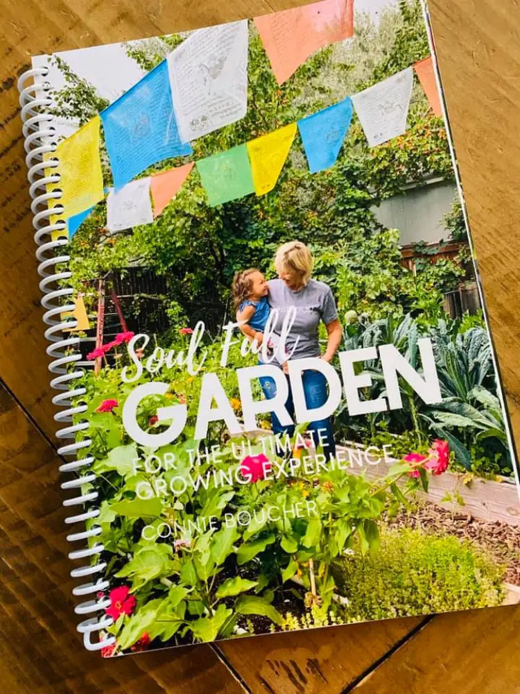 Soul Full Garden: For the Ultimate Growing Experience by Connie Boucher